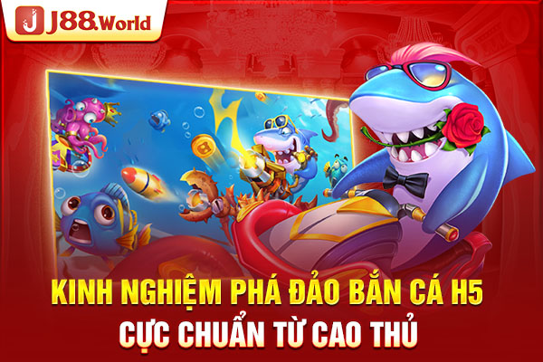 Kinh nghiệm phá đảo Bắn cá H5 cực chuẩn từ cao thủ Kinh nghiệm phá đảo Bắn cá H5 cực chuẩn từ cao thủ