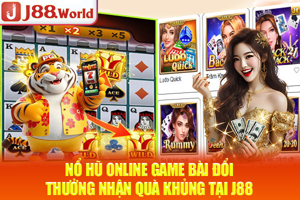 Nổ Hũ Online - Game Bài Đổi Thưởng Nhận Quà Khủng Tại J88
